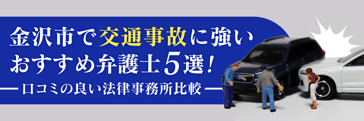 金沢市で交通事故に強いおすすめ弁護士5選！口コミの良い法律事務所比較